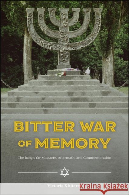 Bitter War of Memory: The Babyn Yar Massacre, Aftermath, and Commemoration Victoria Khiterer 9781626711136 Purdue University Press