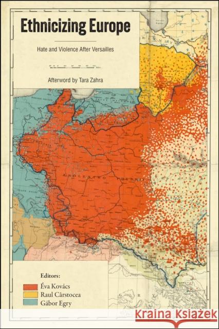 Ethnicizing Europe: Hate and Violence After Versailles ?va Kov?cs Raul C?rstocea G?bor Egry 9781626711211 Purdue University Press