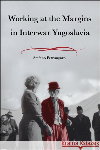 Working at the Margins in Interwar Yugoslavia Stefano Petrungaro 9781626711679 Purdue University Press