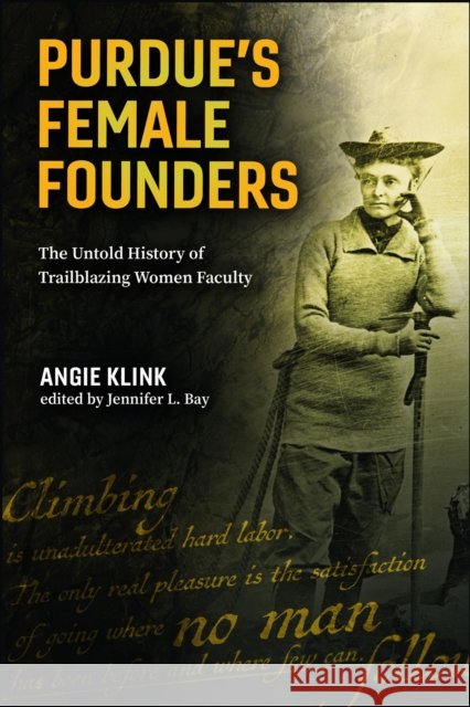 Purdue's Female Founders: The Untold History of Trailblazing Women Faculty Angie Klink 9781626711761 Purdue University Press