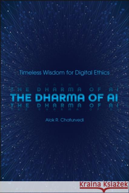 The Dharma of AI: Timeless Wisdom for Digital Ethics Alok R. Chaturvedi 9781626711853 Purdue University Press