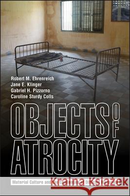 Objects of Atrocity: Material Culture and the Challenges of Difficult Histories Robert M. Ehrenreich Jane E. Klinger Gabriel H. Pizzorno 9781626712317