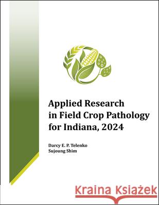 Applied Research in Field Crop Pathology for Indiana, 2024 Darcy E. P. Telenko Sujoung Shim 9781626712362