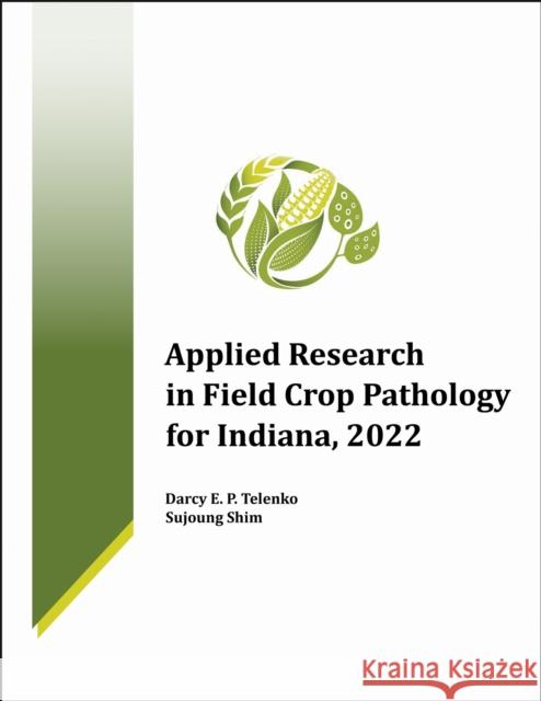 Applied Research in Field Crop Pathology for Indiana, 2022 Sujoung Shim 9781626712591
