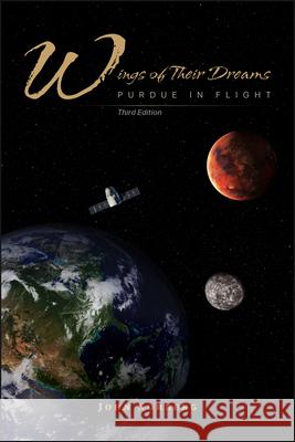 Wings of Their Dreams: Purdue in Flight, Third Edition John Norberg Jerry L. Ross 9781626713130 Purdue University Press