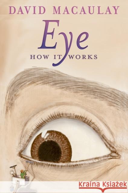 Eye: How It Works David Macaulay Sheila Keenan 9781626722132