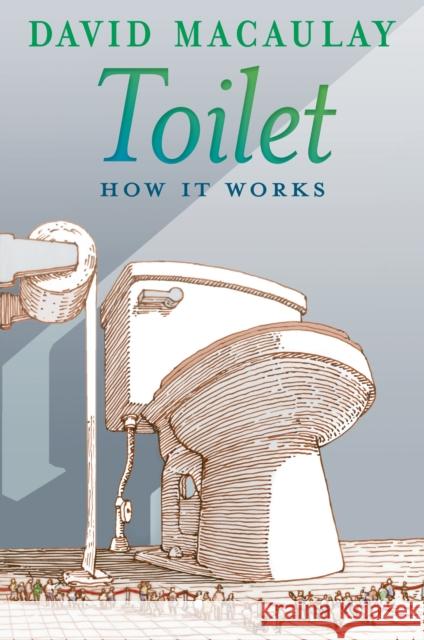 Toilet: How It Works David Macaulay Sheila Keenan 9781626722156
