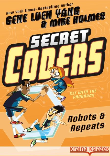 Secret Coders: Robots & Repeats Gene Luen Yang Mike Holmes 9781626726062 First Second