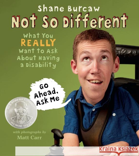 Not So Different: What You Really Want to Ask about Having a Disability Shane Burcaw Matt Carr 9781626727717 Roaring Brook Press