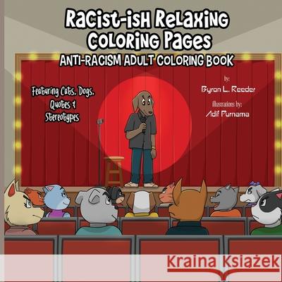 Racist-ish Relaxing Coloring Pages: Anti-Racism Adult Coloring Book Featuring Cats, Dogs, Quotes, & Stereotypes Byron L. Reeder Adif Purnama 9781626765610 BR Write Publishing House LLC