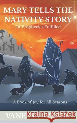 Mary Tells the Nativity Story: of Prophecies Fulfilled Vanessa Webbe 9781626765771 Extra Mile Innovators