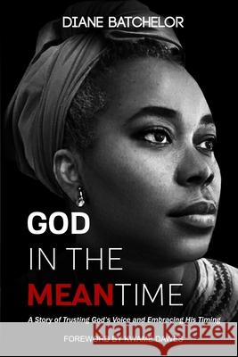 God in the Meantime: A Story of Trusting God's Voice and Embracing His Timing Diane Batchelor 9781626765795