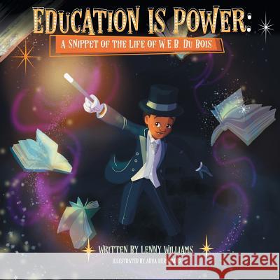 Education Is Power: A Snippet of the Life of W.E.B. Du Bois Lenny Williams Adua Hernandez 9781626768123