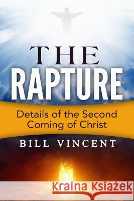 The Rapture: Details of the Second Coming Bill Vincent 9781626769267 Revival Waves of Glory Ministries