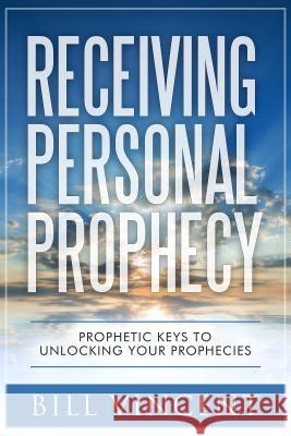 Receiving Personal Prophecy: Prophetic Keys to Unlocking Your Prophecies Bill Vincent 9781626769274 Revival Waves of Glory Ministries