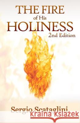 The Fire of His Holiness: Prepare Yourself to Enter God's Presence Sergio Scataglini 9781626769915