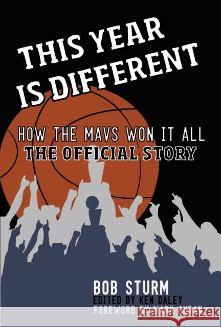 This Year Is Different: How the Mavs Won It All--The Official Story Bob Sturm Ken Daley Mark Cuban 9781626811416 Diversion Books