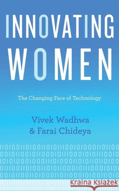 Innovating Women: The Changing Face of Technology Vivek Wadhwa Farai Chideya 9781626814226 Diversion Books