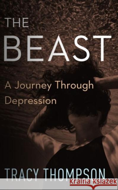 The Beast: A Journey Through Depression Thompson, Tracy 9781626815209 Diversion Books