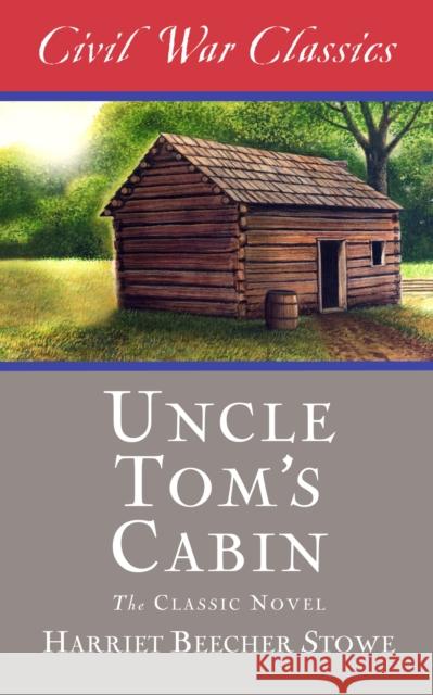 Uncle Tom's Cabin (Civil War Classics) Professor Harriet Beecher Stowe Civil War Classics  9781626818149 Diversion Books