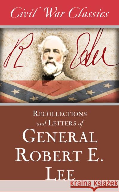 Recollections and Letters of General Robert E. Lee (Civil War Classics) Robert E Lee Civil War Classics  9781626818354 Diversion Books