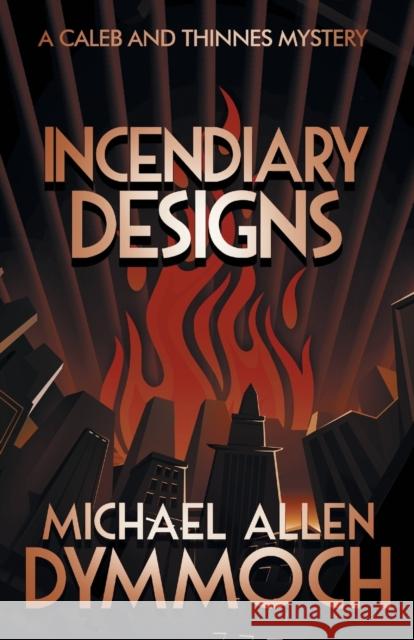 Incendiary Designs: A Caleb & Thinnes Mystery Michael Allen Dymmoch 9781626819375 Diversion Books