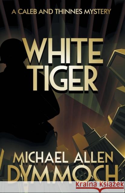 White Tiger: A Caleb & Thinnes Mystery Michael Allen Dymmoch 9781626819399 Diversion Books