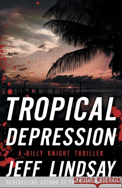 Tropical Depression: A Billy Knight Thriller Jeff Lindsay 9781626819849 Diversion Books