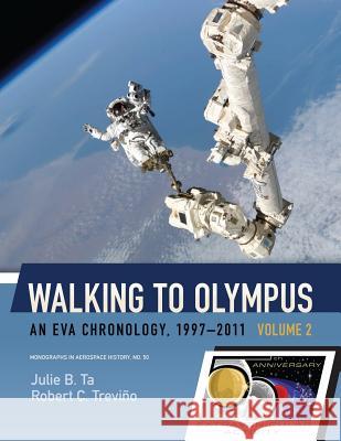 Walking to Olympus: An EVA Chronology, 1997-2011 (Volume 2) Trevino, Robert C. 9781626830318