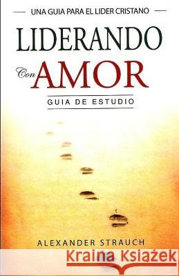 Liderando con Amor: Guia de Estudio Alexander Strauch   9781626931237 Distribuidora Internacional de Materials Evan