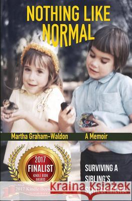 Nothing Like Normal: Surviving A Sibling's Schizophrenia Graham-Waldon, Martha 9781626943667 Black Opal Books