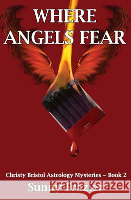 Where Angels Fear: Christy Bristol Astrology Mysteries Book 2 Sunny Frazier 9781626944152 Black Opal Books