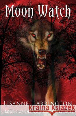 Moon Watch: Book 2 of the Wolf Creek Mysteries Lisanne Harrington 9781626946712 