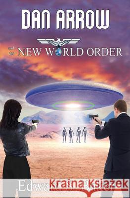 Dan Arrow and the New World Order Edward S. Baker 9781626948495