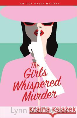 The Girls Whispered Murder: An Izzy Walsh Mystery McPherson, Lynn 9781626949874 Black Opal Books