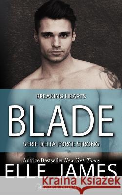 Blade: Breaking Hearts Arianna Cantore Elle James  9781626954236 Twisted Page Inc