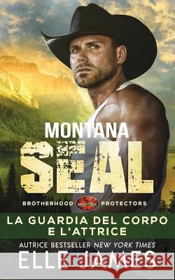 Montana SEAL: La Guardia del Corpo e L'attrice Georgia Renosto Monica Lombardi Elle James 9781626954748 Twisted Page Inc