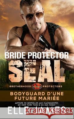 Bride Protector SEAL: Bodyguard de la Future Mariee Marie-Catherine Tornare Elle James  9781626954786 Twisted Page Inc