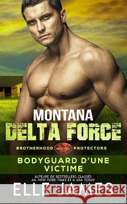 Montana Delta Force: Bodyguard D'Une Victime Marie-Catherine Tornare Elle James  9781626954823 Twisted Page Inc