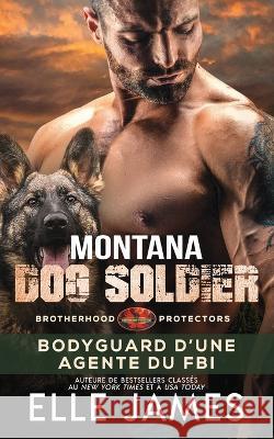 Montana Dog Soldier: Bodyguard D'Une Agente Du FBI Marie-Catherine Tornare Elle James  9781626954922 Twisted Page Inc