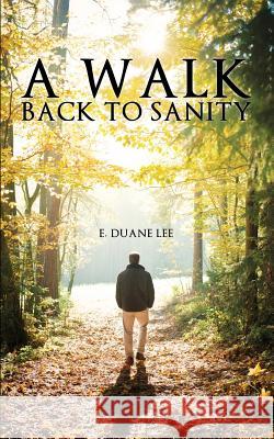 A Walk Back to Sanity E Duane Lee 9781626970120 Xulon Press