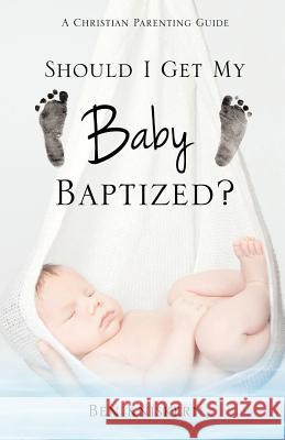 Should I Get My Baby Baptized? Ben Kniskern 9781626970632 Xulon Press