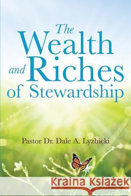 The Wealth and Riches of Stewardship Dr Pastor Dale a Lyzbicki 9781626970656 Xulon Press