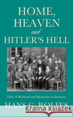 Home, Heaven and Hitler's Hell Hans G Rolfes 9781626970830 Xulon Press