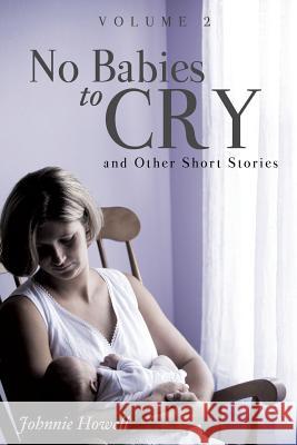 No Babies to Cry and Other Short Stories Volume 2 Johnnie Howell 9781626970915