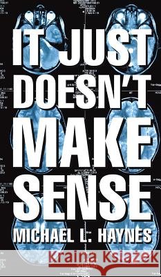 It Just Doesn't Make Sense Michael L Haynes 9781626971233