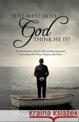 Just Who Does God Think He Is? Charles P Hooton 9781626973060