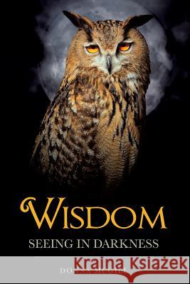 Wisdom Seeing in Darkness Donna McGill 9781626973145