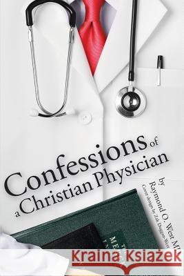 Confessions of a Christian Physician. Raymond West, Sir 9781626973299