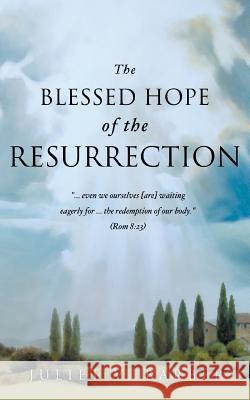 The Blessed Hope of the Resurrection Juliet V Barber 9781626973411 Xulon Press